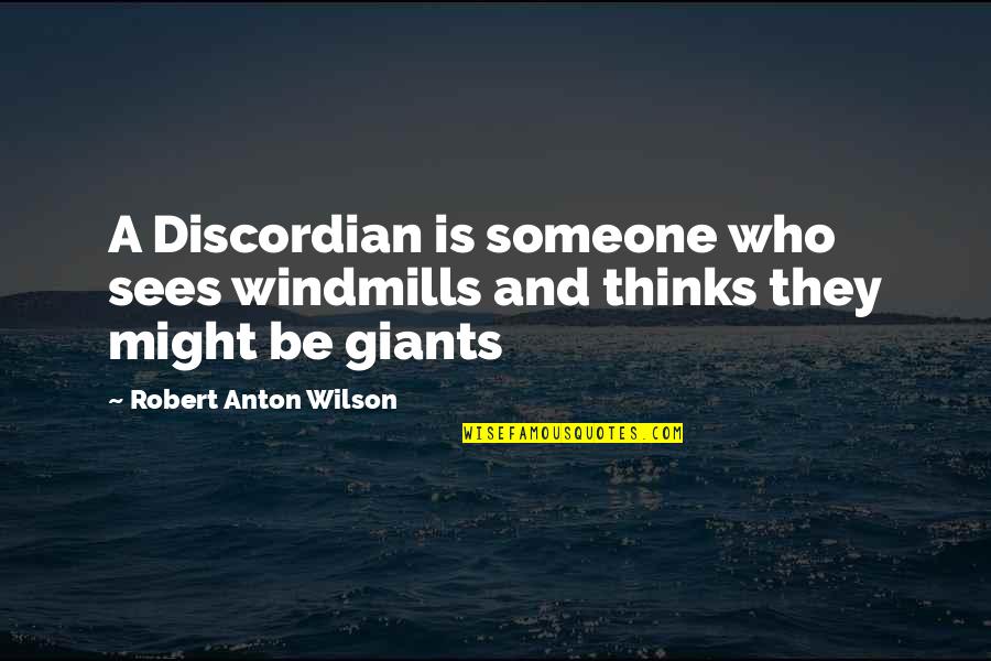 Anton Wilson Quotes By Robert Anton Wilson: A Discordian is someone who sees windmills and Anton Wilson Quotes By Robert Anton Wilson: A Discordian is someone who sees windmills and