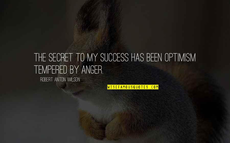 Anton Wilson Quotes By Robert Anton Wilson: The secret to my success has been optimism Anton Wilson Quotes By Robert Anton Wilson: The secret to my success has been optimism