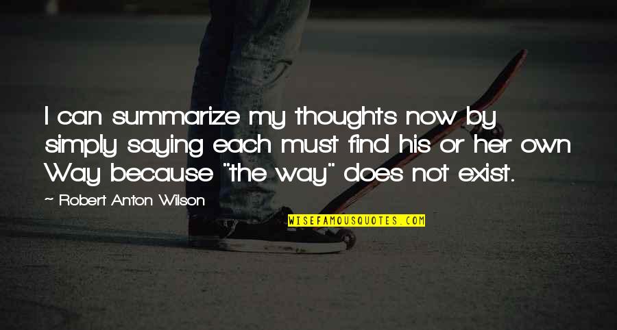 Anton Wilson Quotes By Robert Anton Wilson: I can summarize my thoughts now by simply Anton Wilson Quotes By Robert Anton Wilson: I can summarize my thoughts now by simply