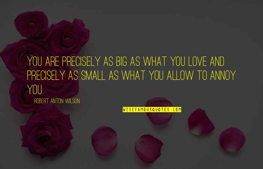 Anton Wilson Quotes By Robert Anton Wilson: You are precisely as big as what you