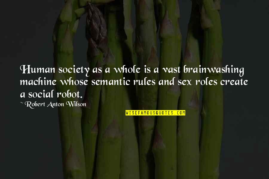 Anton Wilson Quotes By Robert Anton Wilson: Human society as a whole is a vast