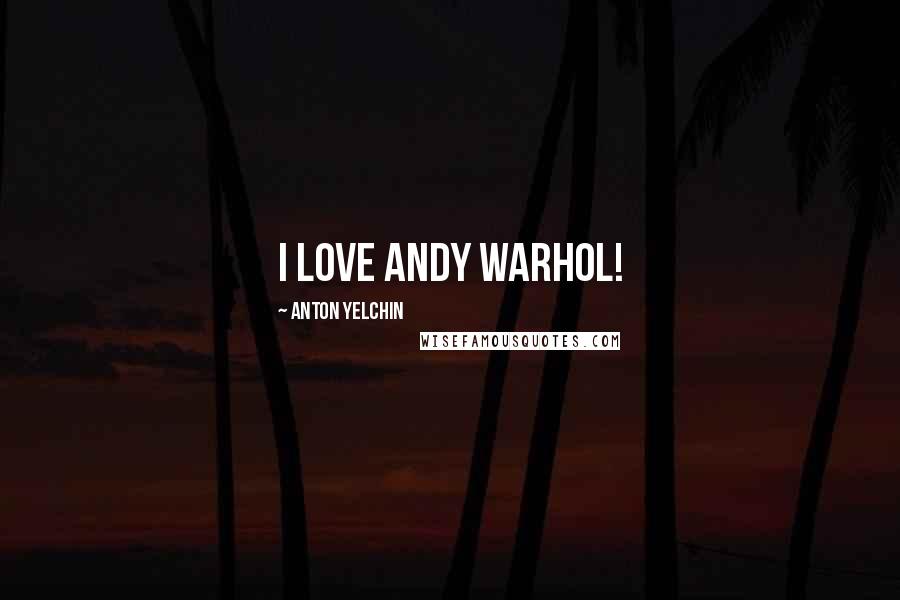 Anton Yelchin quotes: I love Andy Warhol!