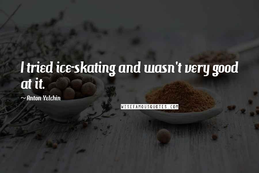 Anton Yelchin quotes: I tried ice-skating and wasn't very good at it.