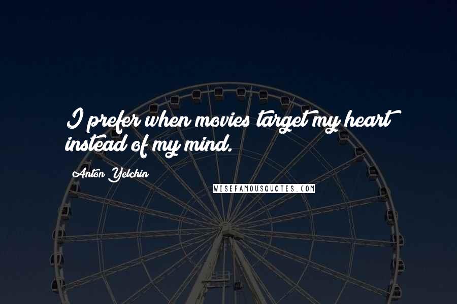 Anton Yelchin quotes: I prefer when movies target my heart instead of my mind.