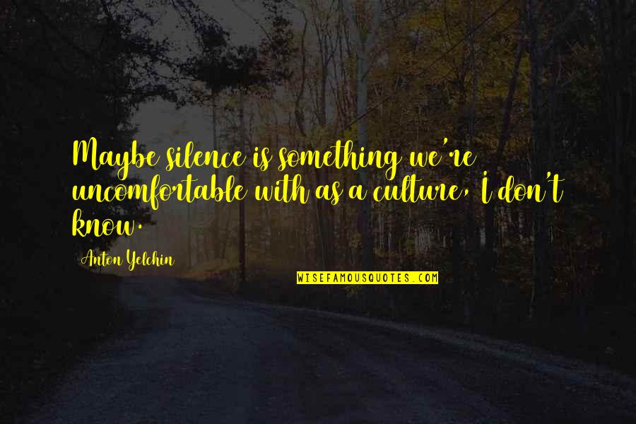 Anton Yelchin Quotes By Anton Yelchin: Maybe silence is something we're uncomfortable with as