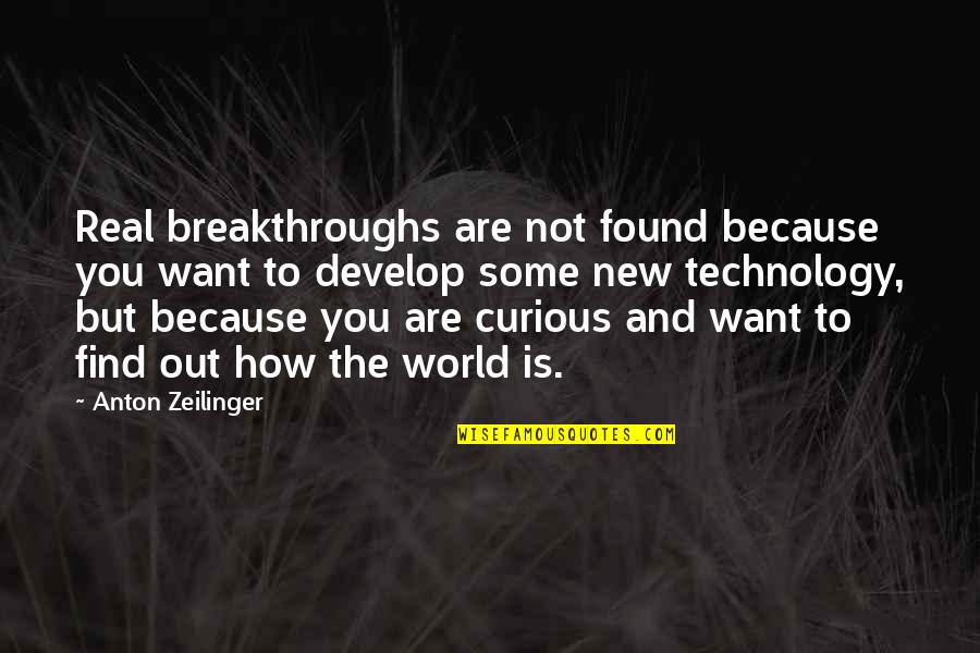 Anton Zeilinger Quotes By Anton Zeilinger: Real breakthroughs are not found because you want