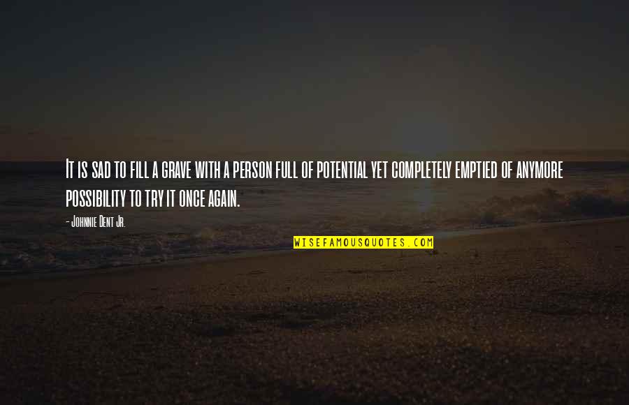 Antonakos Foundation Quotes By Johnnie Dent Jr.: It is sad to fill a grave with