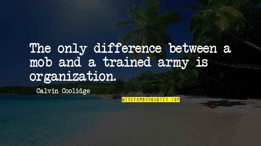 Antonakos James Quotes By Calvin Coolidge: The only difference between a mob and a Antonakos James Quotes By Calvin Coolidge: The only difference between a mob and a