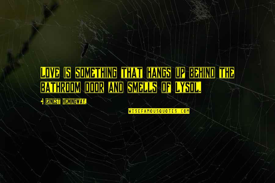 Antonakos James Quotes By Ernest Hemingway,: Love is something that hangs up behind the Antonakos James Quotes By Ernest Hemingway,: Love is something that hangs up behind the