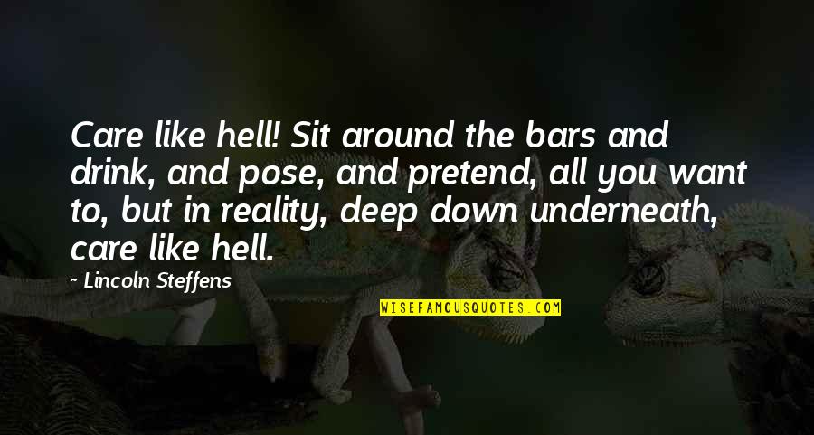 Antonakos James Quotes By Lincoln Steffens: Care like hell! Sit around the bars and