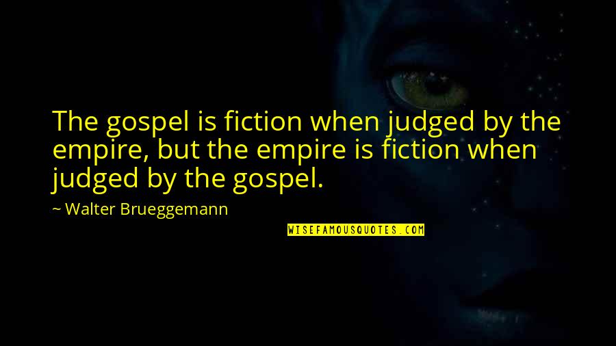 Antonakos James Quotes By Walter Brueggemann: The gospel is fiction when judged by the