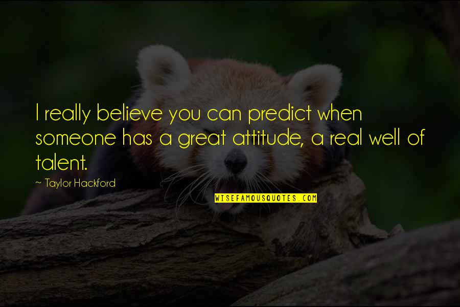 Antonakos Microprocessor Quotes By Taylor Hackford: I really believe you can predict when someone Antonakos Microprocessor Quotes By Taylor Hackford: I really believe you can predict when someone