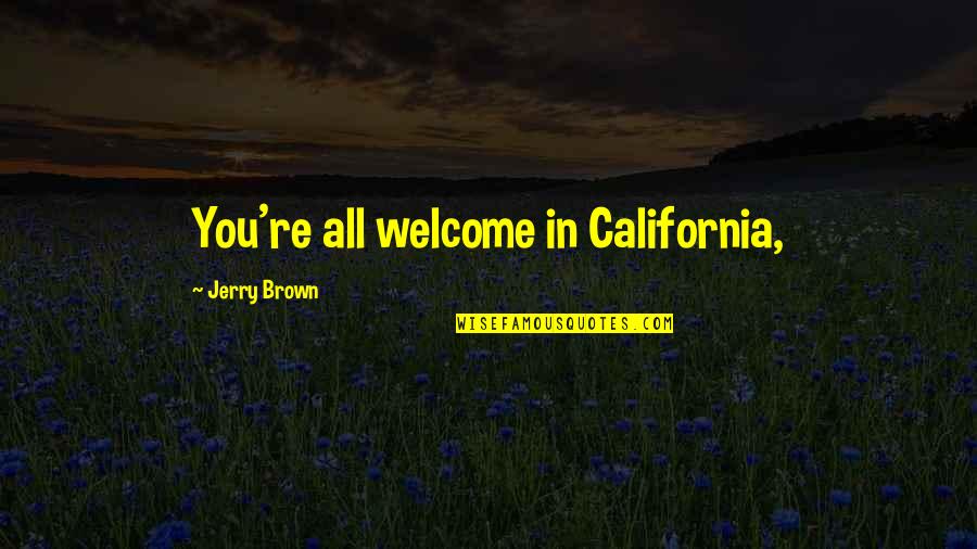 Antonellis North Quotes By Jerry Brown: You're all welcome in California,