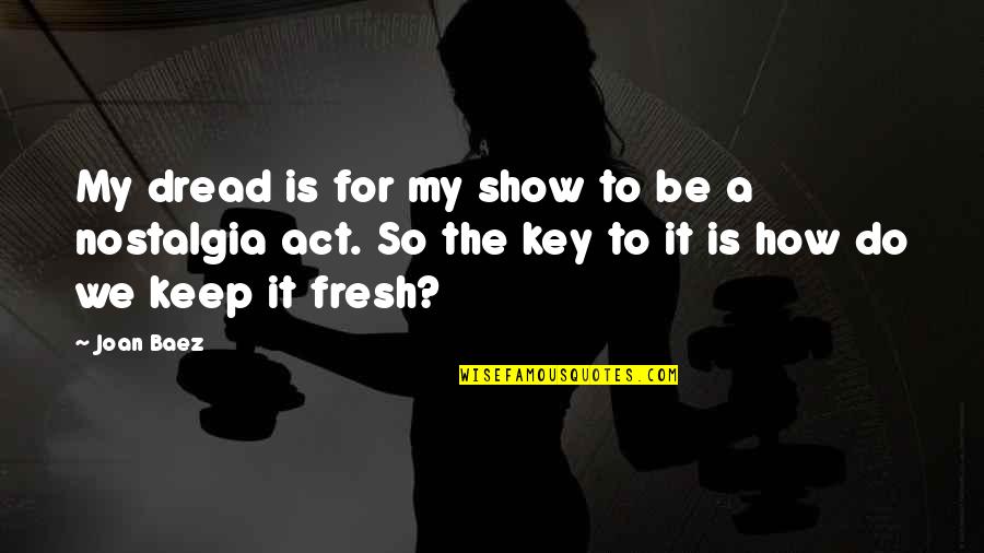Antonellis North Quotes By Joan Baez: My dread is for my show to be