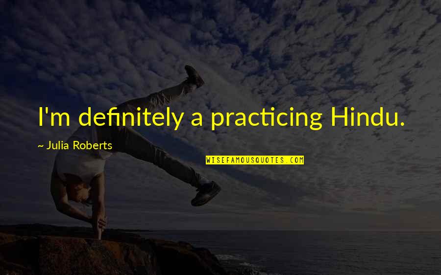 Antones Menu Quotes By Julia Roberts: I'm definitely a practicing Hindu. Antones Menu Quotes By Julia Roberts: I'm definitely a practicing Hindu.