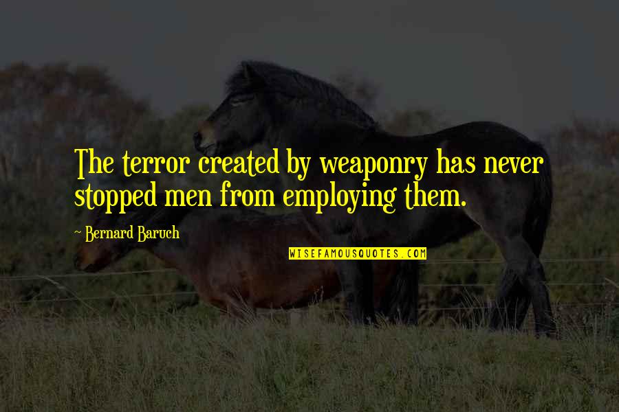 Antoneta Rama Quotes By Bernard Baruch: The terror created by weaponry has never stopped