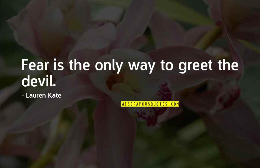 Antoneta Rama Quotes By Lauren Kate: Fear is the only way to greet the