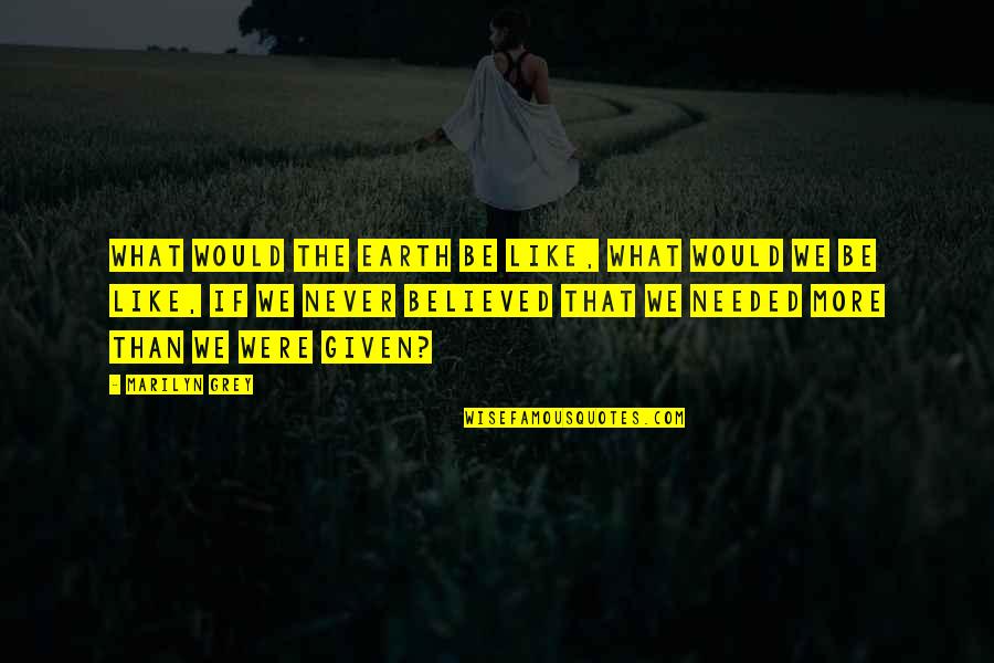 Antongiulio Fornasiero Quotes By Marilyn Grey: What would the earth be like, what would Antongiulio Fornasiero Quotes By Marilyn Grey: What would the earth be like, what would