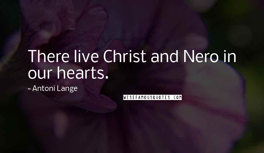 Antoni Lange quotes: There live Christ and Nero in our hearts.