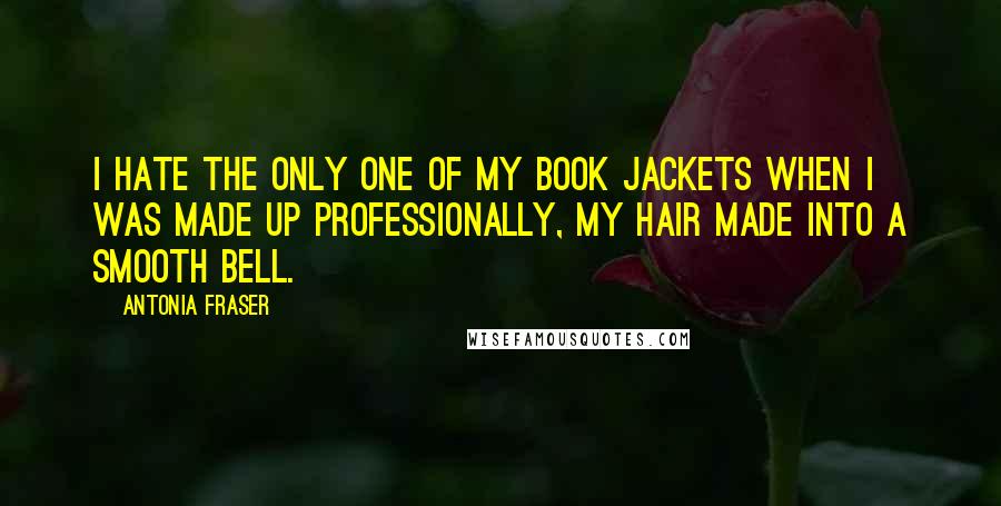 Antonia Fraser quotes: I hate the only one of my book jackets when I was made up professionally, my hair made into a smooth bell. Antonia Fraser quotes: I hate the only one of my book jackets when I was made up professionally, my hair made into a smooth bell.