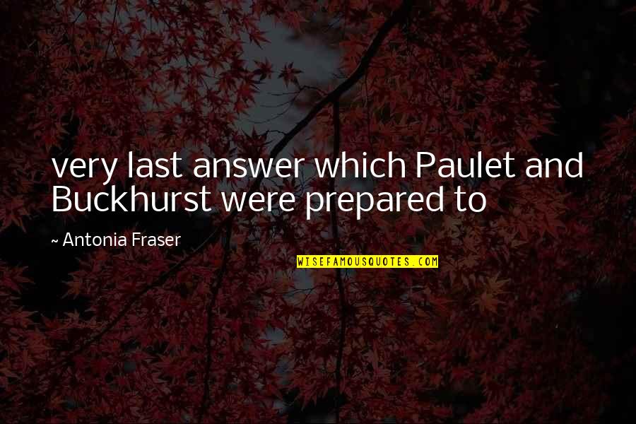 Antonia Fraser Quotes By Antonia Fraser: very last answer which Paulet and Buckhurst were