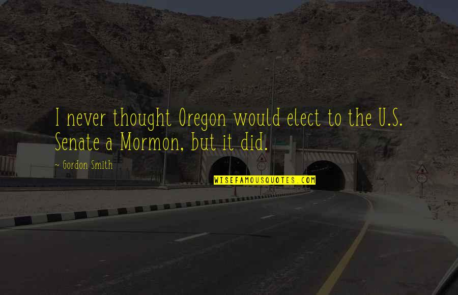 Antonia Line Quotes By Gordon Smith: I never thought Oregon would elect to the