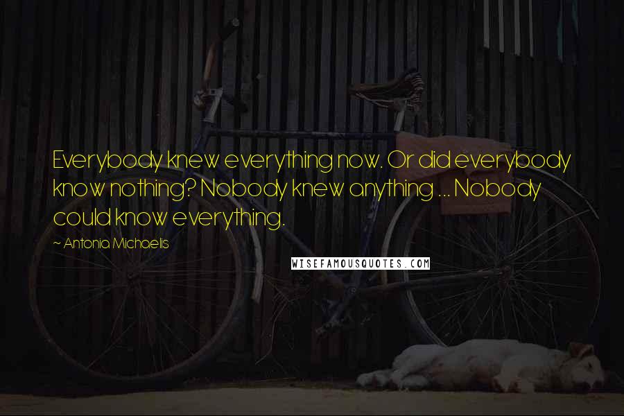 Antonia Michaelis quotes: Everybody knew everything now. Or did everybody know nothing? Nobody knew anything ... Nobody could know everything.