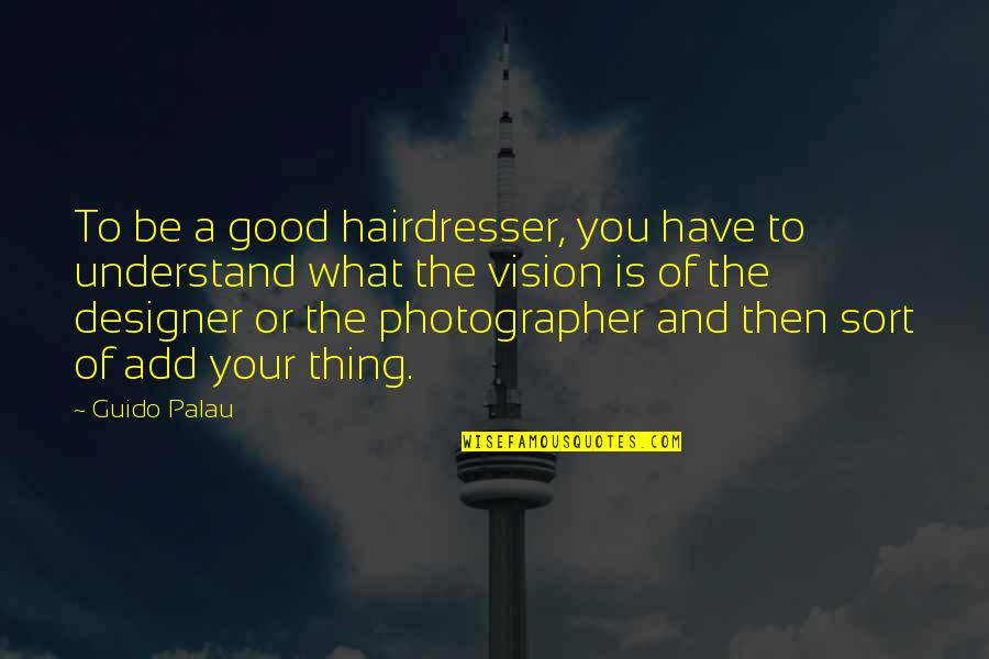 Antonia Novello Quotes By Guido Palau: To be a good hairdresser, you have to