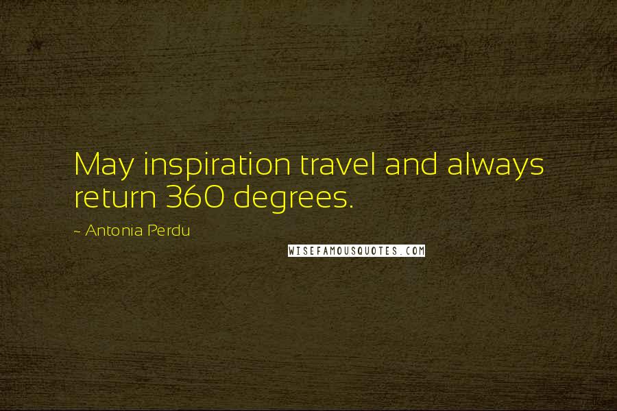 Antonia Perdu quotes: May inspiration travel and always return 360 degrees.