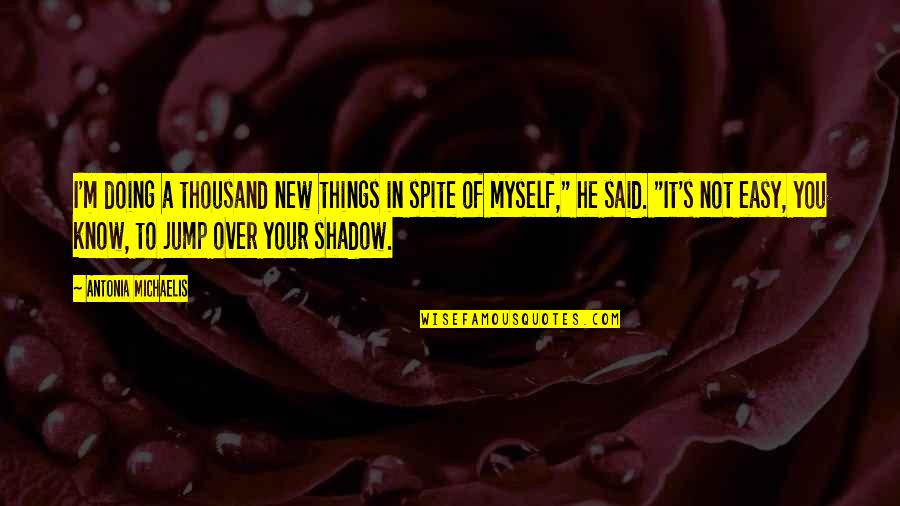 Antonia Quotes By Antonia Michaelis: I'm doing a thousand new things in spite Antonia Quotes By Antonia Michaelis: I'm doing a thousand new things in spite