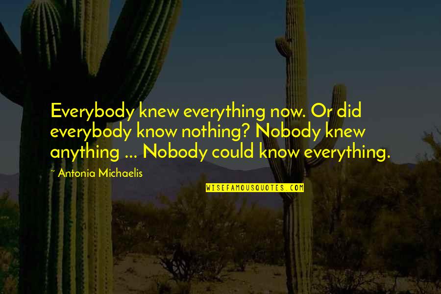 Antonia Quotes By Antonia Michaelis: Everybody knew everything now. Or did everybody know