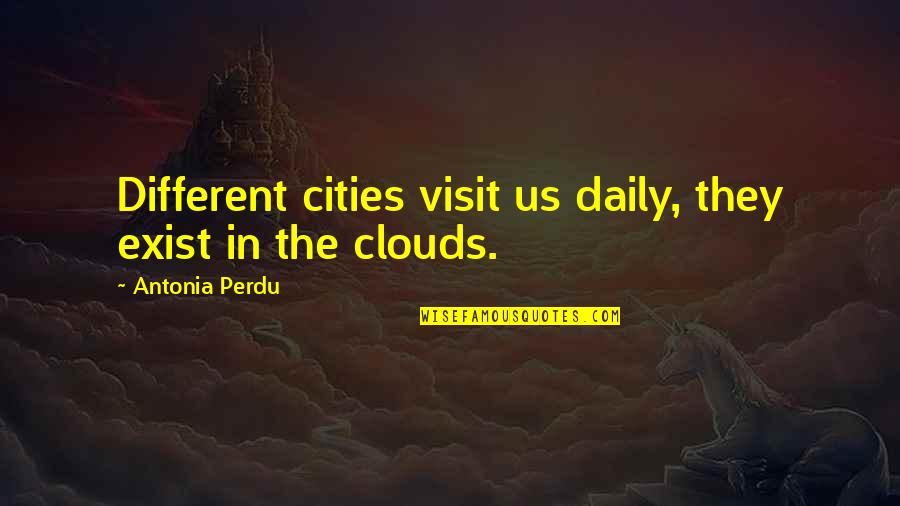 Antonia Quotes By Antonia Perdu: Different cities visit us daily, they exist in