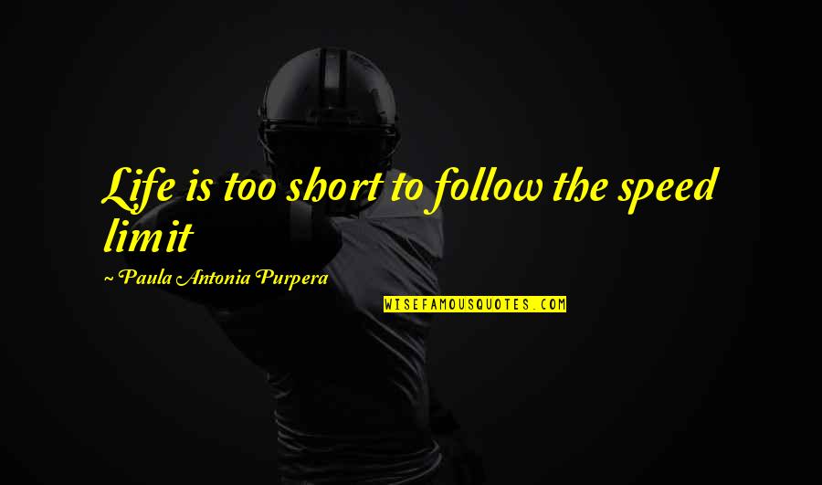 Antonia Quotes By Paula Antonia Purpera: Life is too short to follow the speed