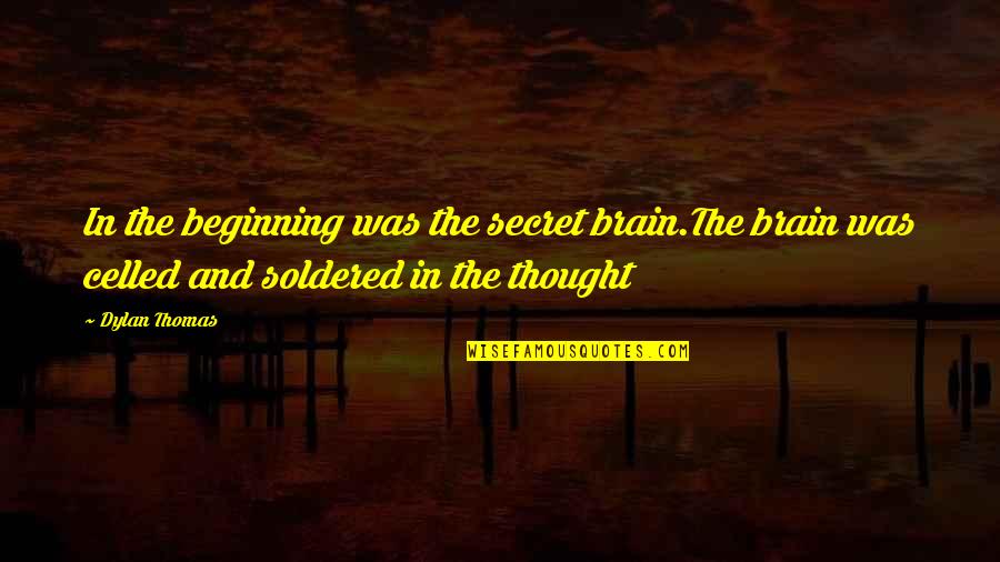 Antoniades Architect Quotes By Dylan Thomas: In the beginning was the secret brain.The brain Antoniades Architect Quotes By Dylan Thomas: In the beginning was the secret brain.The brain