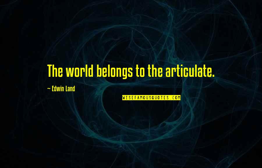 Antoniades Architect Quotes By Edwin Land: The world belongs to the articulate. Antoniades Architect Quotes By Edwin Land: The world belongs to the articulate.