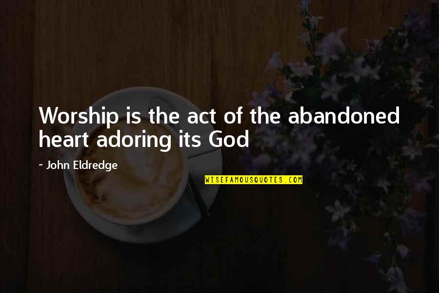 Antonian Basketball Quotes By John Eldredge: Worship is the act of the abandoned heart Antonian Basketball Quotes By John Eldredge: Worship is the act of the abandoned heart