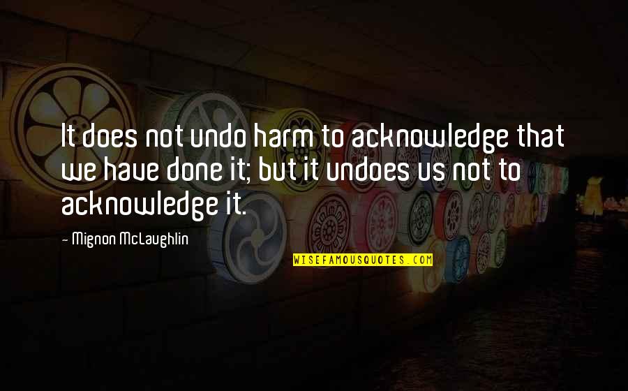 Antonian Basketball Quotes By Mignon McLaughlin: It does not undo harm to acknowledge that Antonian Basketball Quotes By Mignon McLaughlin: It does not undo harm to acknowledge that