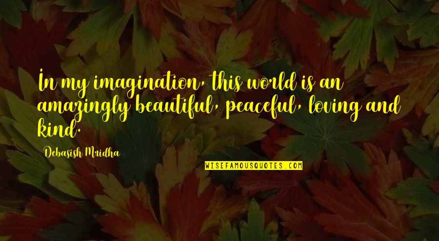 Antonias Line Quotes By Debasish Mridha: In my imagination, this world is an amazingly