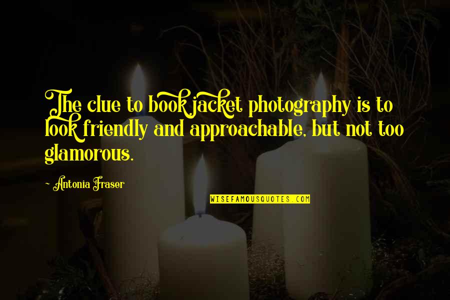 Antonia's Quotes By Antonia Fraser: The clue to book jacket photography is to