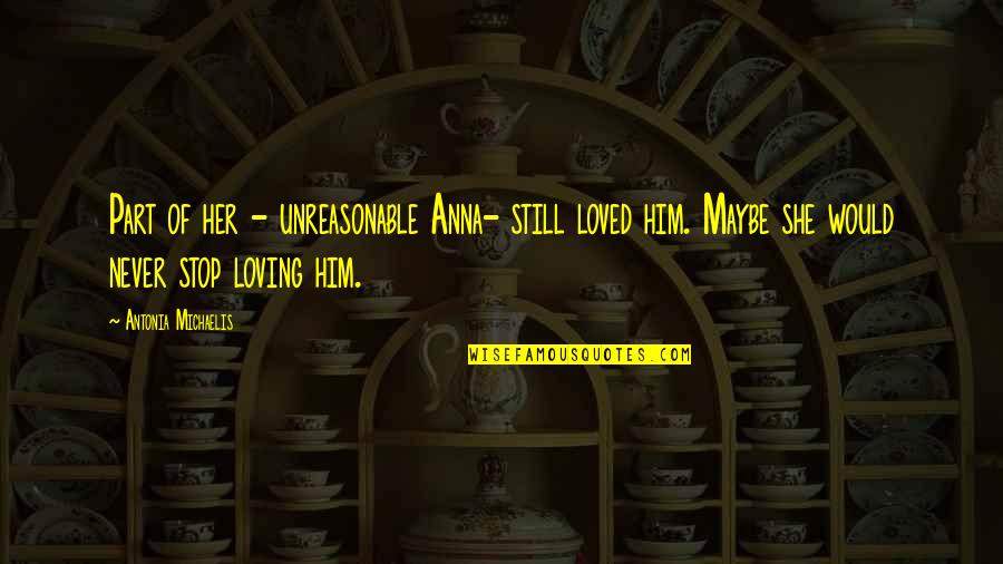 Antonia's Quotes By Antonia Michaelis: Part of her - unreasonable Anna- still loved