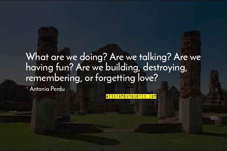 Antonia's Quotes By Antonia Perdu: What are we doing? Are we talking? Are