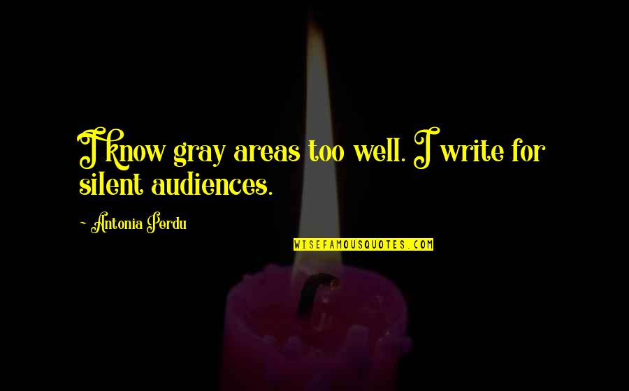 Antonia's Quotes By Antonia Perdu: I know gray areas too well. I write
