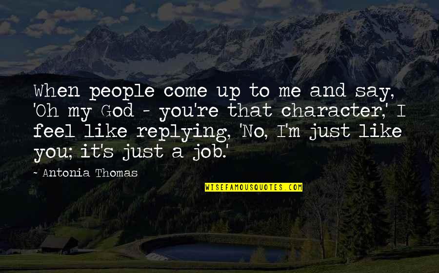 Antonia's Quotes By Antonia Thomas: When people come up to me and say,