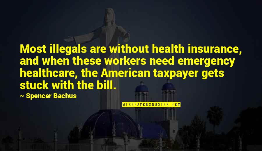 Antonica Everquest Quotes By Spencer Bachus: Most illegals are without health insurance, and when