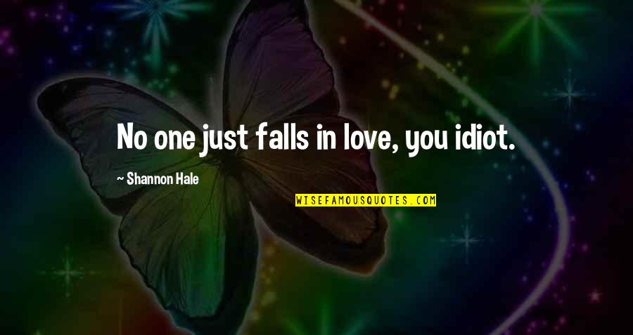 Antonicelli Concrete Quotes By Shannon Hale: No one just falls in love, you idiot.