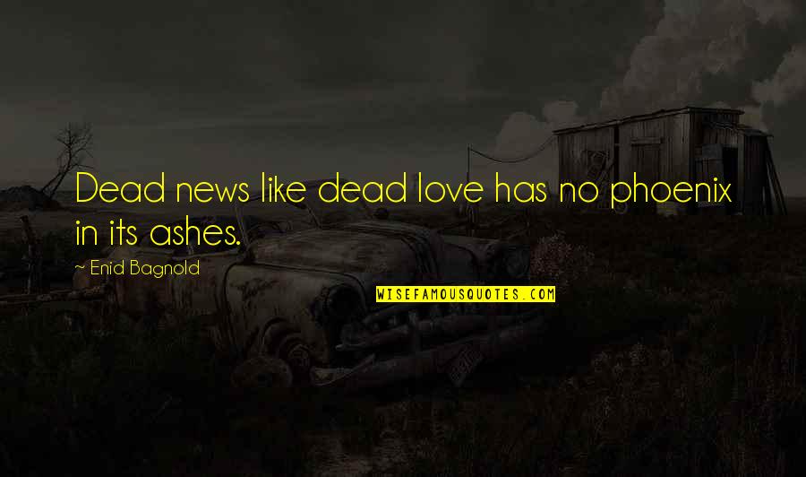 Antonick Barracuda Quotes By Enid Bagnold: Dead news like dead love has no phoenix Antonick Barracuda Quotes By Enid Bagnold: Dead news like dead love has no phoenix