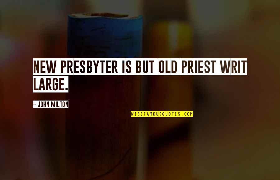 Antonick Barracuda Quotes By John Milton: New Presbyter is but Old Priest writ Large. Antonick Barracuda Quotes By John Milton: New Presbyter is but Old Priest writ Large.