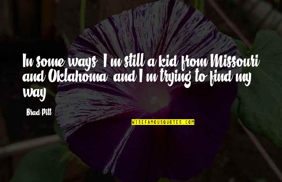 Antonick Fisher Quotes By Brad Pitt: In some ways, I'm still a kid from Antonick Fisher Quotes By Brad Pitt: In some ways, I'm still a kid from