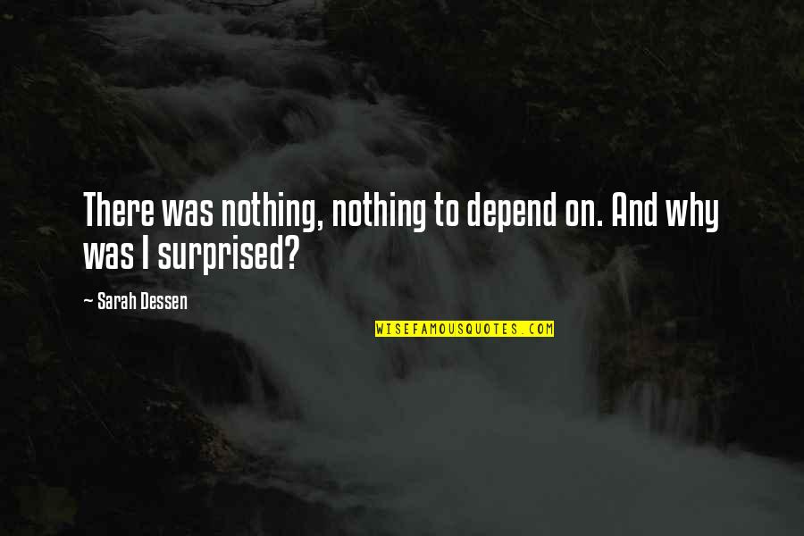 Antonick Studebaker Quotes By Sarah Dessen: There was nothing, nothing to depend on. And
