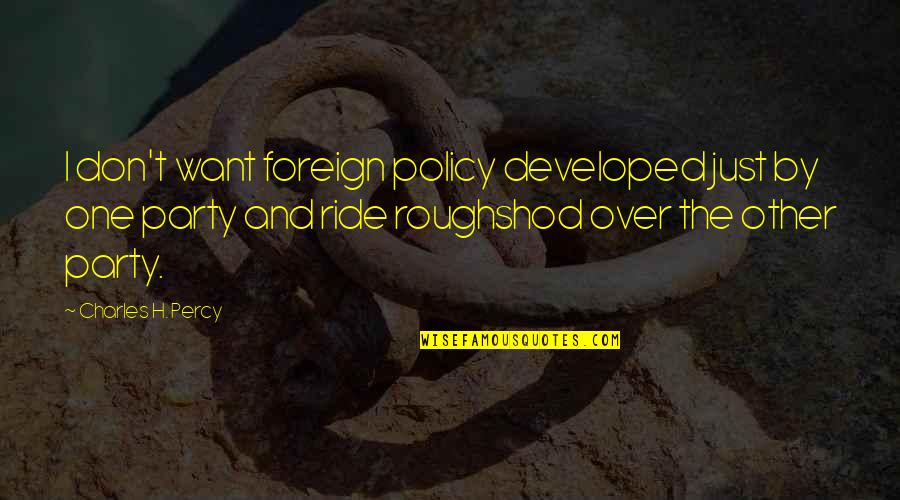 Antonicks Quotes By Charles H. Percy: I don't want foreign policy developed just by Antonicks Quotes By Charles H. Percy: I don't want foreign policy developed just by